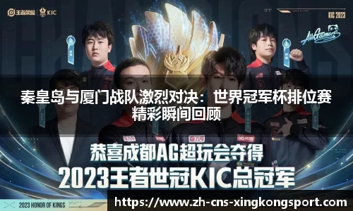 秦皇岛与厦门战队激烈对决:世界冠军杯排位赛精彩瞬间回顾