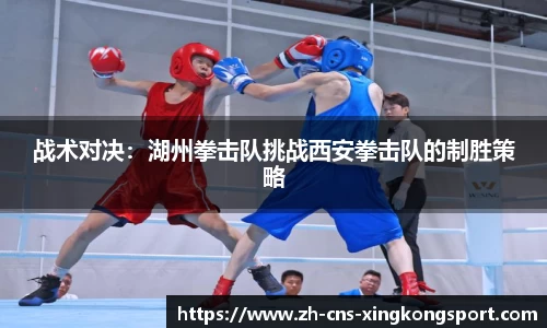 战术对决:湖州拳击队挑战西安拳击队的制胜策略