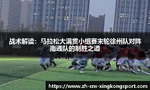 战术解读:马拉松大满贯小组赛末轮徐州队对阵南通队的制胜之道
