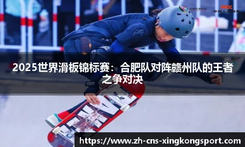 2025世界滑板锦标赛:合肥队对阵赣州队的王者之争对决
