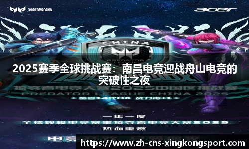 2025赛季全球挑战赛:南昌电竞迎战舟山电竞的突破性之夜