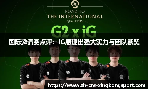 国际邀请赛点评:IG展现出强大实力与团队默契